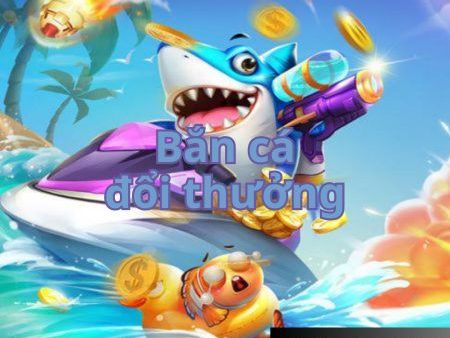 Bắn cá đổi thưởng 2024 game giải trí đổi tiền thật