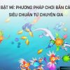 Bật Mí Phương Pháp Chơi Bắn Cá Siêu Chuẩn Từ Chuyên Gia