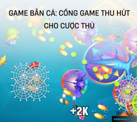 Game Ban Ca: Cổng Game Thu Hút Cho Cược Thủ