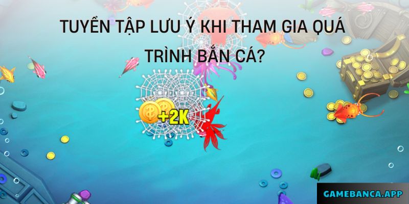 Tuyển tập lưu ý khi tham gia quá trình bắn cá